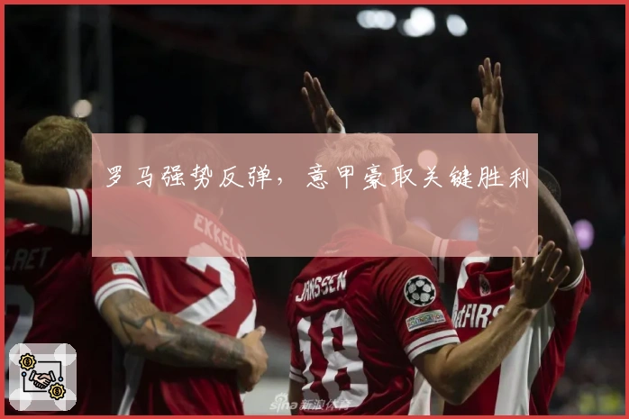 罗马强势反弹，意甲豪取关键胜利