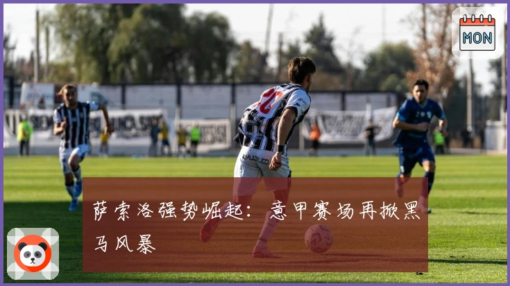 萨索洛强势崛起：意甲赛场再掀黑马风暴