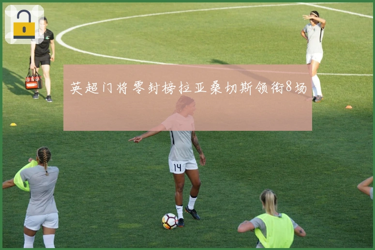 英超门将零封榜拉亚桑切斯领衔8场